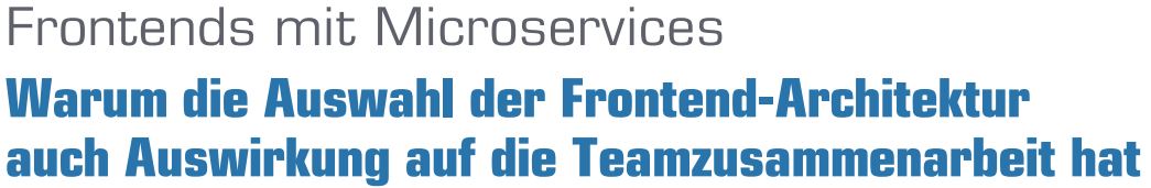 Warum die Auswahl der Frontend-Architektur auch Auswirkung auf die Teamzusammenarbeit hat